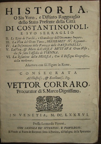 Leonardo Pittoni Historia o sia vero e distinto ragguaglio dello stato presente della Città  di Costantinopoli e suo Serraglio... 1686 Venetia Presso Leonardo Pittoni... Si vende al Ponte de Baretteri sotto il Portico all'Insegna della Speranza